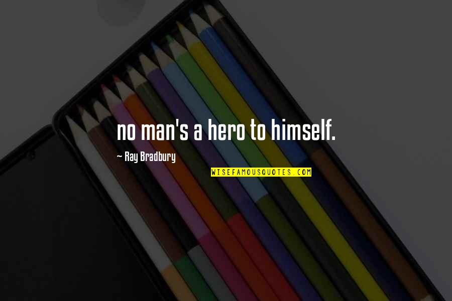 Larionov Quotes By Ray Bradbury: no man's a hero to himself.