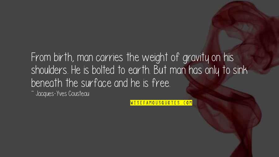 Larisa Guzeeva Quotes By Jacques-Yves Cousteau: From birth, man carries the weight of gravity