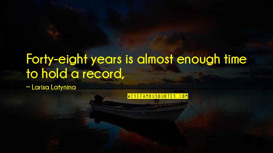 Larisa Latynina Quotes By Larisa Latynina: Forty-eight years is almost enough time to hold
