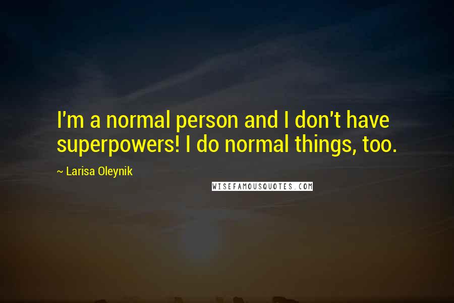 Larisa Oleynik quotes: I'm a normal person and I don't have superpowers! I do normal things, too.