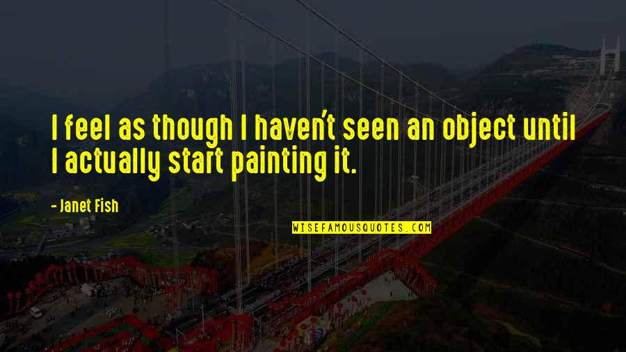 Larisa Oleynik Quotes By Janet Fish: I feel as though I haven't seen an