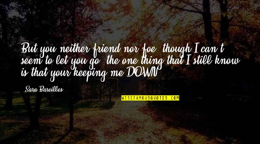 Larisch Font Quotes By Sara Bareilles: But you neither friend nor foe, though I