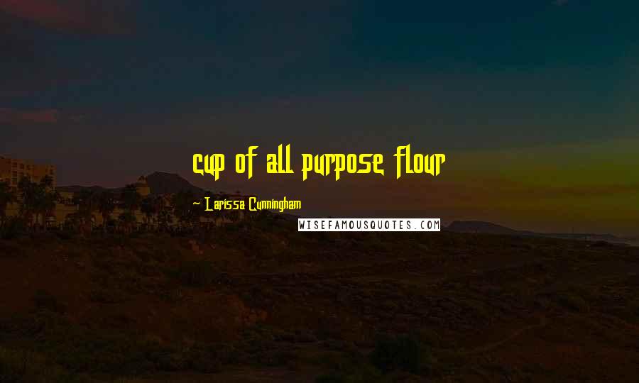 Larissa Cunningham quotes: cup of all purpose flour