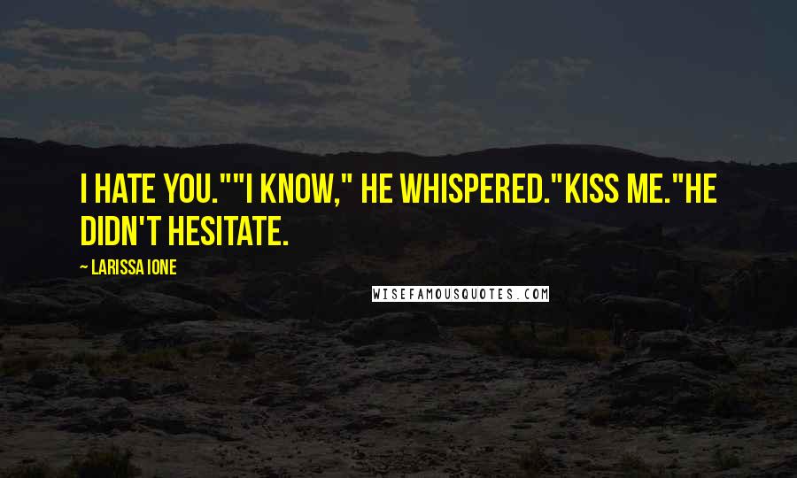 Larissa Ione quotes: I hate you.""I know," he whispered."Kiss me."He didn't hesitate.