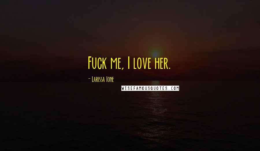 Larissa Ione quotes: Fuck me, I love her.