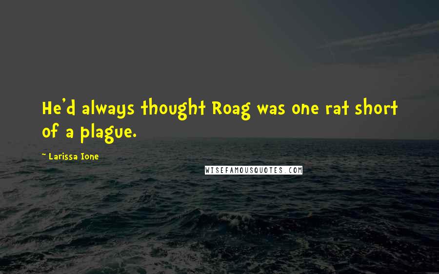 Larissa Ione quotes: He'd always thought Roag was one rat short of a plague.