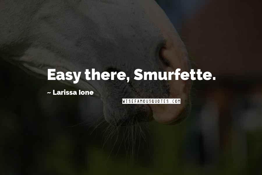 Larissa Ione quotes: Easy there, Smurfette.