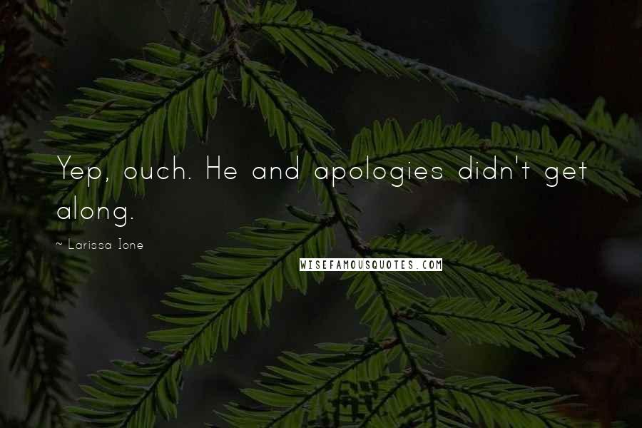 Larissa Ione quotes: Yep, ouch. He and apologies didn't get along.