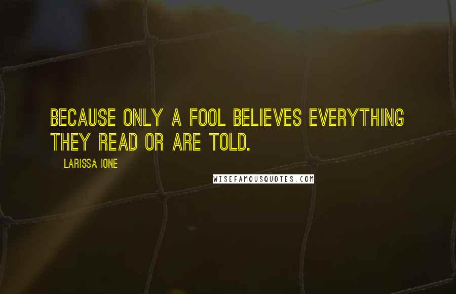 Larissa Ione quotes: Because only a fool believes everything they read or are told.