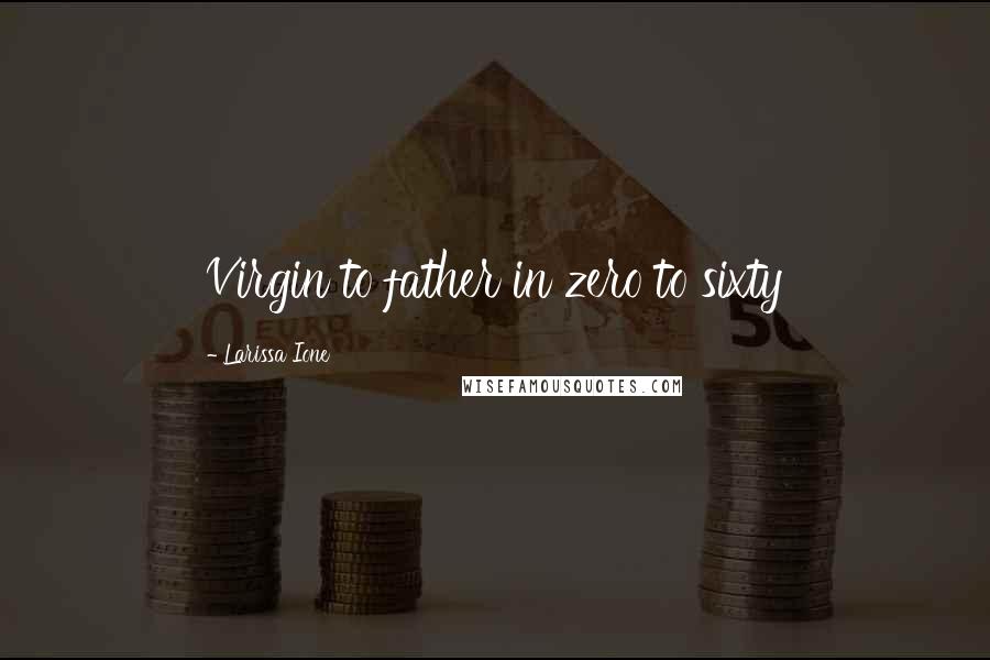 Larissa Ione quotes: Virgin to father in zero to sixty