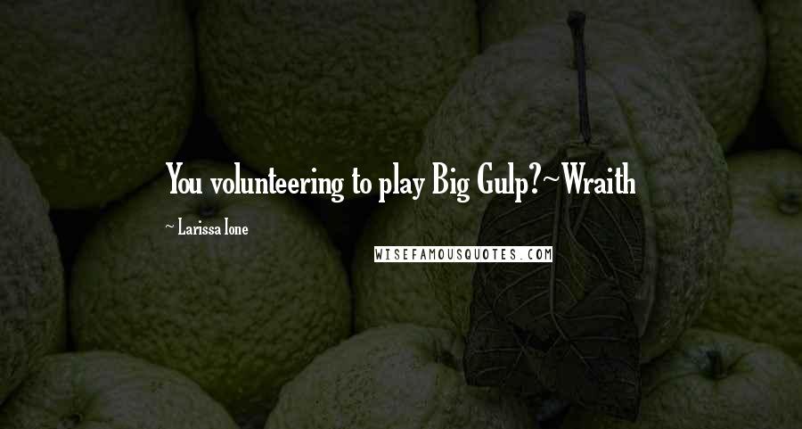 Larissa Ione quotes: You volunteering to play Big Gulp?~Wraith