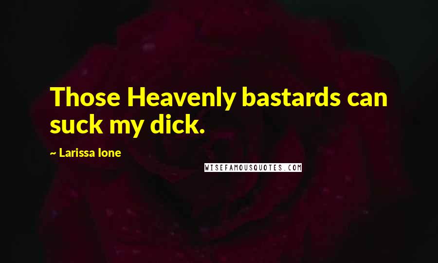 Larissa Ione quotes: Those Heavenly bastards can suck my dick.