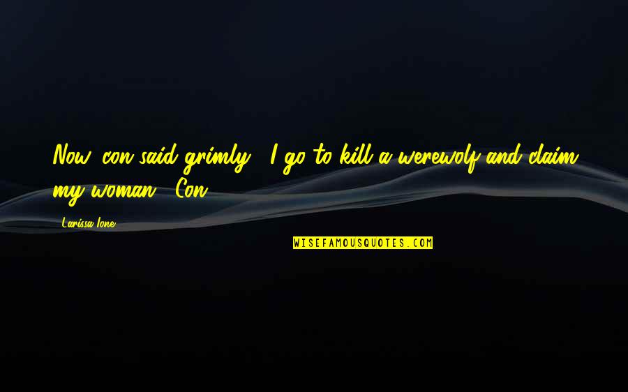 Larissa Ione Quotes By Larissa Ione: Now, con said grimly, "I go to kill