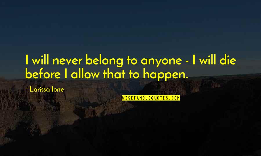 Larissa Ione Quotes By Larissa Ione: I will never belong to anyone - I