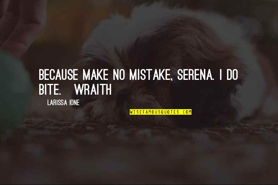 Larissa Ione Quotes By Larissa Ione: Because make no mistake, Serena. I do bite.~Wraith