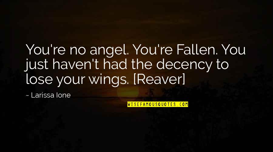 Larissa Ione Quotes By Larissa Ione: You're no angel. You're Fallen. You just haven't