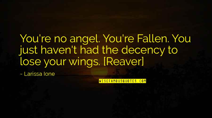 Larissa Ione Reaver Quotes By Larissa Ione: You're no angel. You're Fallen. You just haven't