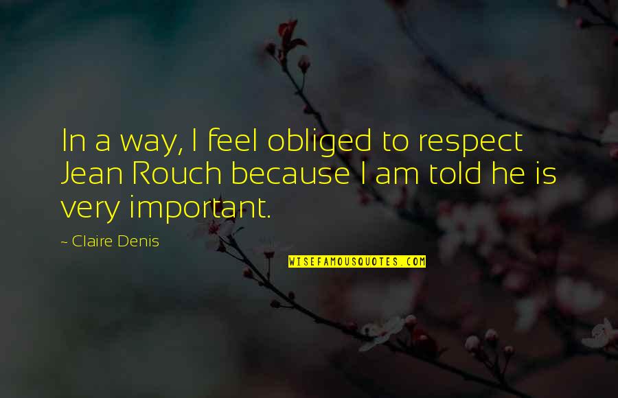 Laritza Book Quotes By Claire Denis: In a way, I feel obliged to respect Laritza Book Quotes By Claire Denis: In a way, I feel obliged to respect