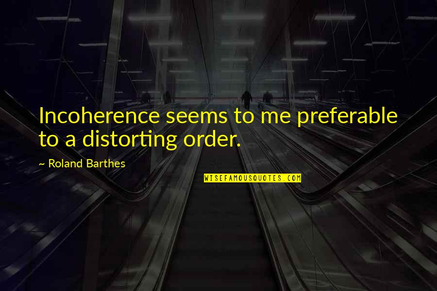 Laritza Spanish Book Quotes By Roland Barthes: Incoherence seems to me preferable to a distorting