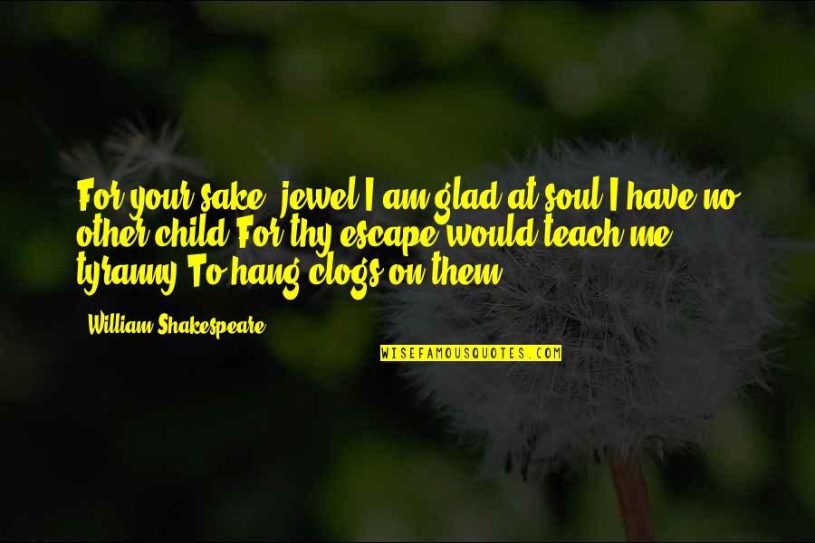 Laritza Spanish Book Quotes By William Shakespeare: For your sake, jewel,I am glad at soul