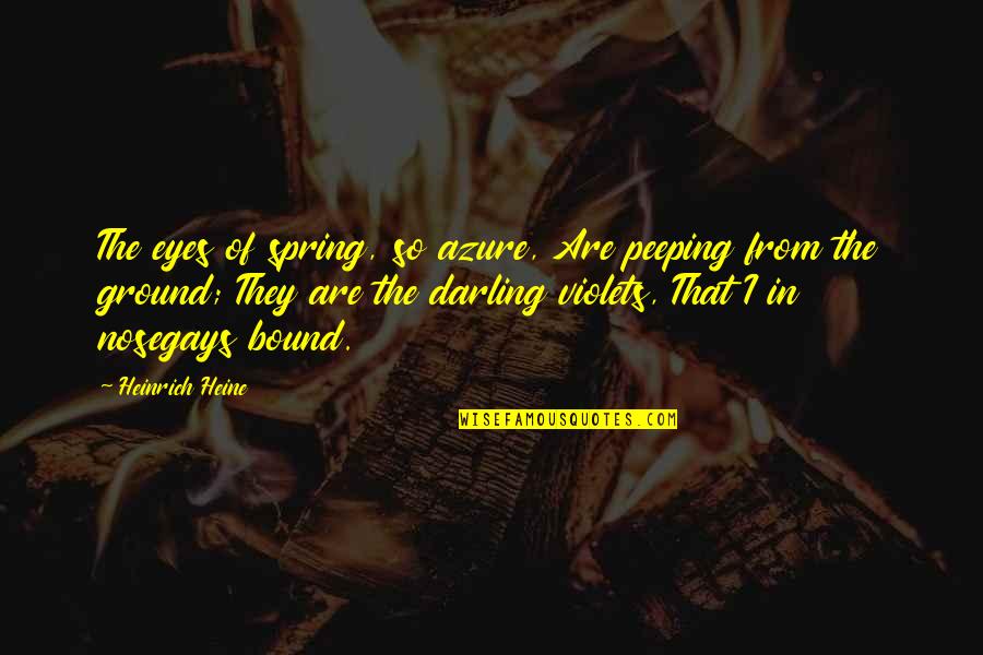 Lariza De Lara Quotes By Heinrich Heine: The eyes of spring, so azure, Are peeping