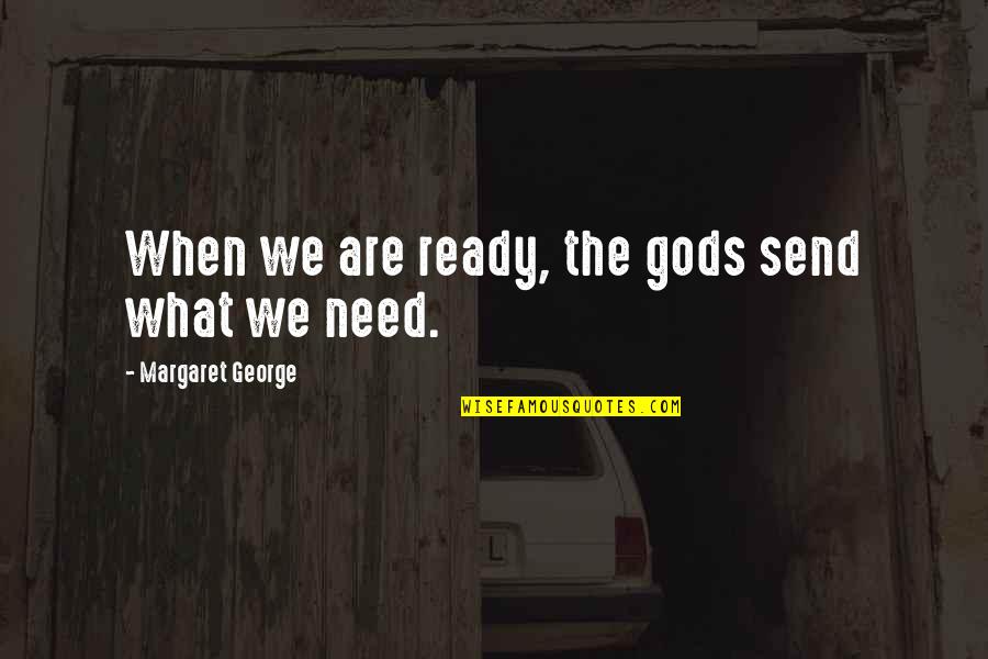 Lariza Mendizabal Quotes By Margaret George: When we are ready, the gods send what
