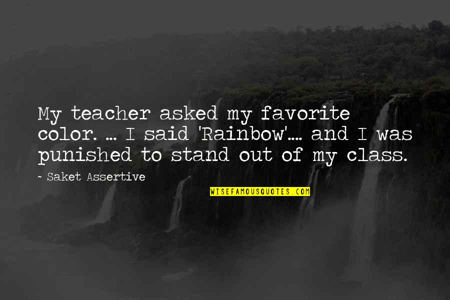 Lariza Perez Quotes By Saket Assertive: My teacher asked my favorite color. ... I Lariza Perez Quotes By Saket Assertive: My teacher asked my favorite color. ... I