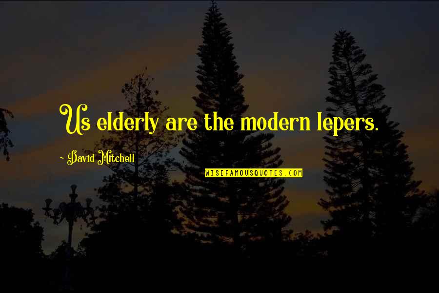 Lariza Quotes By David Mitchell: Us elderly are the modern lepers.
