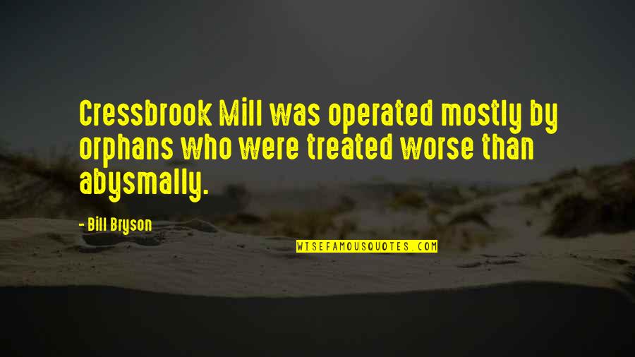 Lark And Termite Quotes By Bill Bryson: Cressbrook Mill was operated mostly by orphans who