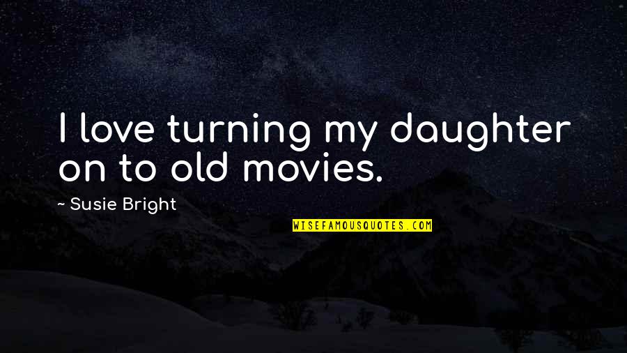 Lark Rise To Candleford Quotes By Susie Bright: I love turning my daughter on to old