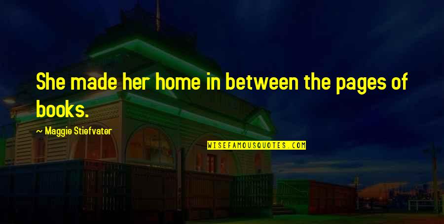 Larkana Location Quotes By Maggie Stiefvater: She made her home in between the pages Larkana Location Quotes By Maggie Stiefvater: She made her home in between the pages