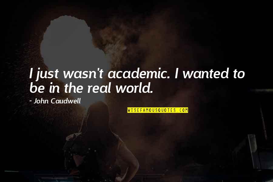 Larke Ummel Quotes By John Caudwell: I just wasn't academic. I wanted to be