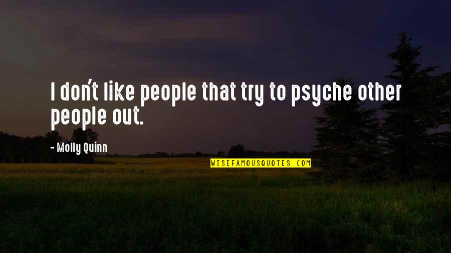 Larke Ummel Quotes By Molly Quinn: I don't like people that try to psyche Larke Ummel Quotes By Molly Quinn: I don't like people that try to psyche