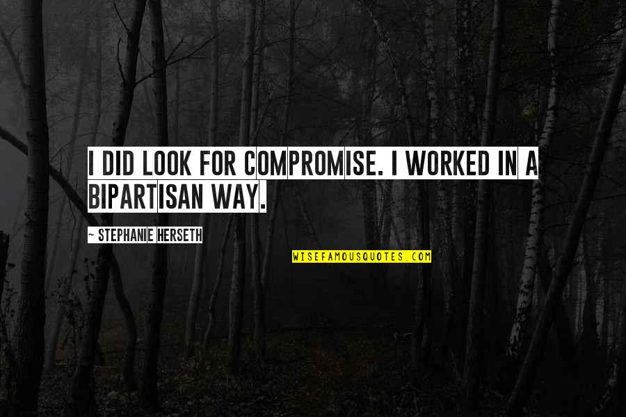 Larke Ummel Quotes By Stephanie Herseth: I did look for compromise. I worked in Larke Ummel Quotes By Stephanie Herseth: I did look for compromise. I worked in