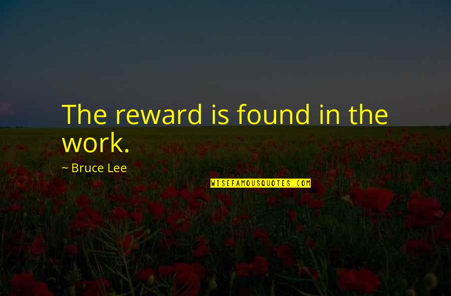 Larkey Ins Quotes By Bruce Lee: The reward is found in the work. Larkey Ins Quotes By Bruce Lee: The reward is found in the work.