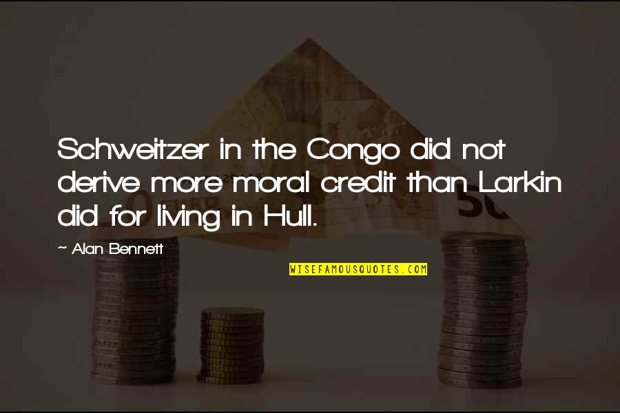 Larkin Hull Quotes By Alan Bennett: Schweitzer in the Congo did not derive more