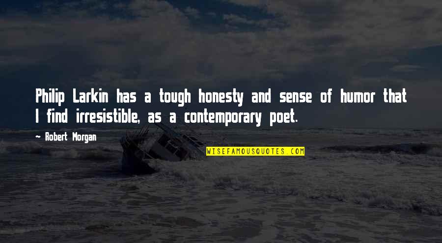 Larkin Poet Quotes By Robert Morgan: Philip Larkin has a tough honesty and sense
