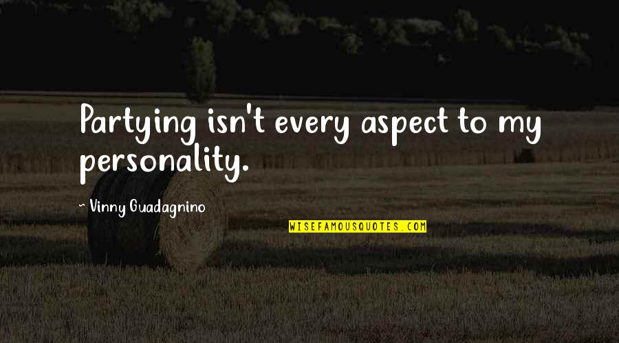 Larking Gowen Quotes By Vinny Guadagnino: Partying isn't every aspect to my personality. Larking Gowen Quotes By Vinny Guadagnino: Partying isn't every aspect to my personality.