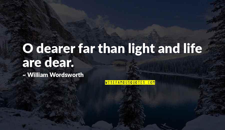 Larkins Corner Quotes By William Wordsworth: O dearer far than light and life are