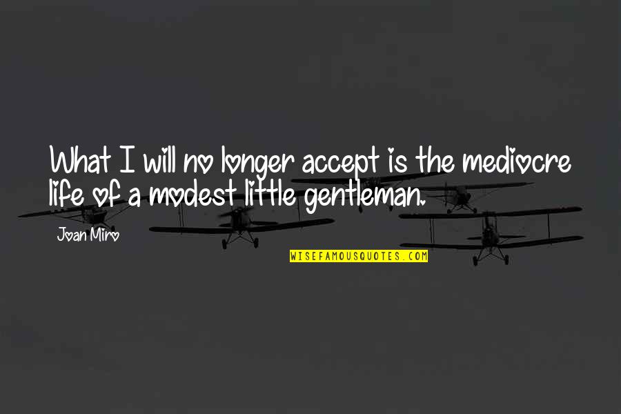 Larkins Marshall Quotes By Joan Miro: What I will no longer accept is the