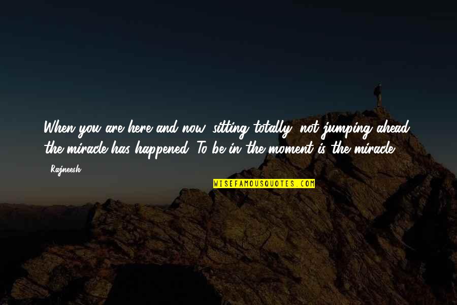 Larkins Marshall Quotes By Rajneesh: When you are here and now, sitting totally, Larkins Marshall Quotes By Rajneesh: When you are here and now, sitting totally,