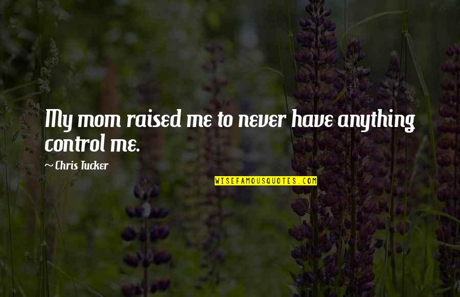 Larkled Quotes By Chris Tucker: My mom raised me to never have anything Larkled Quotes By Chris Tucker: My mom raised me to never have anything