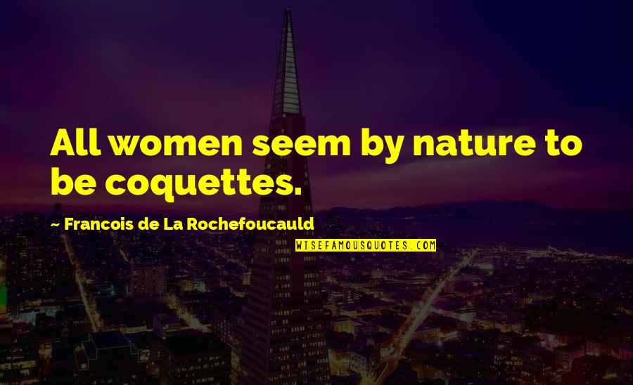 Larkowski And Rogers Quotes By Francois De La Rochefoucauld: All women seem by nature to be coquettes.