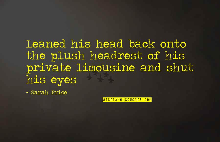 Larks And Owls Quotes By Sarah Price: Leaned his head back onto the plush headrest