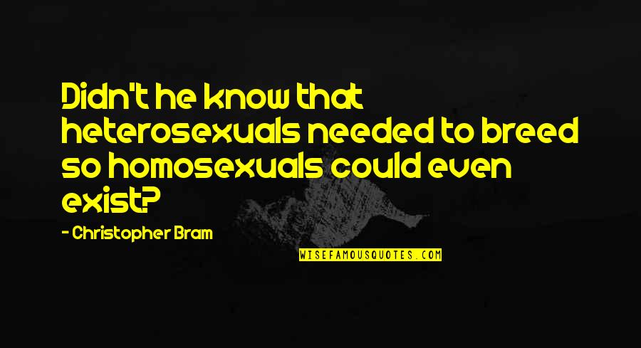 Larks Quotes By Christopher Bram: Didn't he know that heterosexuals needed to breed