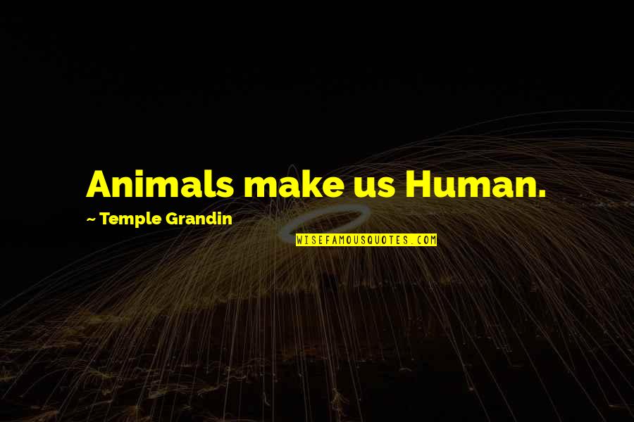 Larks Quotes By Temple Grandin: Animals make us Human.
