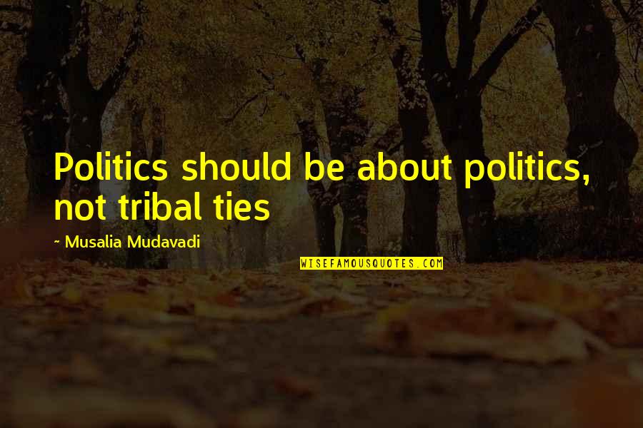 Larmee Sovietiques Quotes By Musalia Mudavadi: Politics should be about politics, not tribal ties