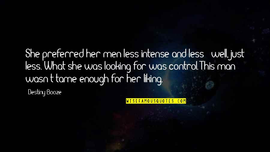 Larmore Unlv Quotes By Destiny Booze: She preferred her men less intense and less Larmore Unlv Quotes By Destiny Booze: She preferred her men less intense and less