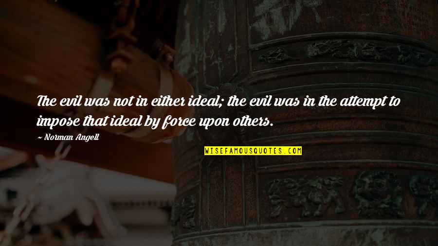 Larmore Unlv Quotes By Norman Angell: The evil was not in either ideal; the Larmore Unlv Quotes By Norman Angell: The evil was not in either ideal; the