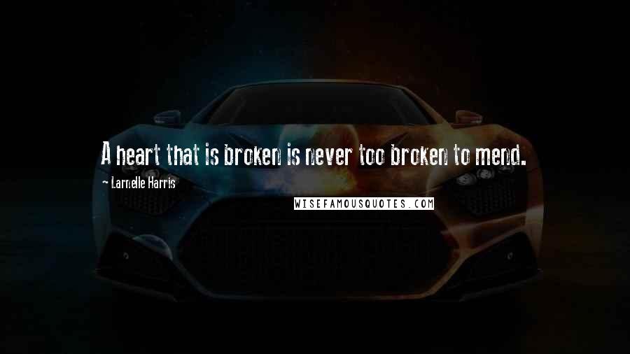 Larnelle Harris quotes: A heart that is broken is never too broken to mend.